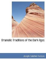 Dramatic Traditions of the Dark Ages 1163108847 Book Cover