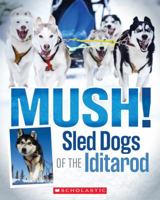 Mush!: Sled Dogs of the Iditarod 0545494788 Book Cover