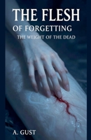 The Flesh of Forgetting: The Weight of the Dead B0GXHGMKHK Book Cover