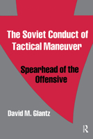 The Soviet Conduct of Tactical Maneuver: Spearhead of the Offensive (Cass Series on Soviet Military Theory and Practice) 0714640794 Book Cover