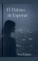 El Habito de Esperar (Spanish Edition) B0GXC8DRSC Book Cover