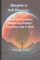 Blueprint to Self-Discovery: Unveil the Architect Within and Reflect Your Best Life in 2025 B0DT9VY712 Book Cover