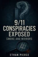 9/11 Conspiracies Exposed: Smoke and Mirrors B0F9VMM89R Book Cover