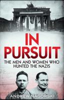 In Pursuit: The Men and Women Who Hunted the Nazis 1471147037 Book Cover