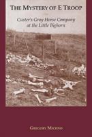 The Mystery of E Troop: Custer's Gray Horse Company at the Little Bighorn 0878423044 Book Cover