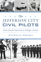 Jefferson City Civil Pilots, The: From Lincoln University to Tuskegee Airmen 1467154490 Book Cover