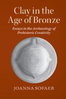 Clay in the Age of Bronze: Essays in the Archaeology of Prehistoric Creativity 0521155363 Book Cover