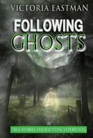 Following Ghosts: True Stories and Haunting Experiences 1539352889 Book Cover