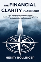 The Financial Clarity Playbook: Your Step-by-Step Canadian Guide to Crushing Debt, Mastering Money, and Building Lasting Wealth without the Overwhelm. B0GDWTPWJP Book Cover