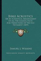 Bible Acrostics, Or, An Acrostical Arrangement Of All The Leading Facts And Predictions Of The Old Testament 1019303352 Book Cover