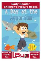 A Day at the Aquarium - Early Reader - Children's Picture Books 1533139105 Book Cover