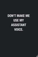 Don't Make Me Use My Assistant Voice.: Blank Lined Journal Notebook, Funny Journals, Gift For Assistant 167869777X Book Cover