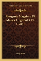 Morgante Maggiore Di Messer Luigi Pulci V2 (1784) 112067073X Book Cover