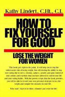How to fix yourself for good lose the weight for women: This book will help you to stop the rollercoaster ride to lose weight. You will develop the ability to stop overeating due to stress, tension, a 1494285576 Book Cover