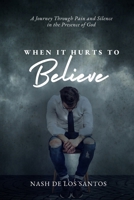 When It Hurts to Believe: A Journey Through Pain and Silence in the Presence of God B0FK2XSSC8 Book Cover