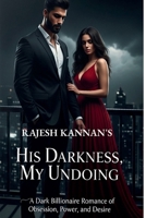 His Darkness, My Undoing: A Dark Billionaire Romance of Obsession, Power, and Desire B0FHK9NK6V Book Cover