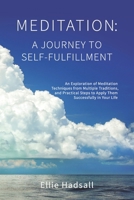 Meditation: A Journey to Self-Fulfillment: An Exploration of Meditation Techniques from Multiple Traditions, and Practical Steps to Apply Them Successfully in Your Life. B08NRXFXGJ Book Cover