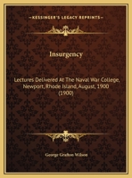 Insurgency: Lectures Delivered At The Naval War College, Newport, Rhode Island, August, 1900 1104772809 Book Cover