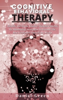Cognitive Behavioral Therapy: Identify And Break Negative Thought Patterns By Maintaining Awareness To Become The Best Version Of Yourself In 3 Weeks 1802164871 Book Cover