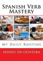Spanish Verb Mastery: My Daily Routine 1490567852 Book Cover