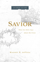 Savior Leader Guide: What the Bible Says about the Cross 1501881019 Book Cover