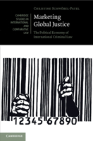 Marketing Global Justice: The Political Economy of International Criminal Law 1108710905 Book Cover