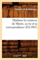 Madame La Comtesse de Maure, Sa Vie Et Sa Correspondance, (A0/00d.1863) 2012747914 Book Cover