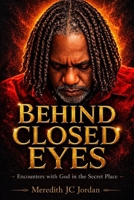 Behind Closed Eyes: Encounters with God in the Secret Place B0H84YP87P Book Cover