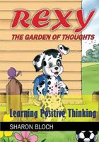 Rexy The Garden of Thoughts: Learning Positive Thinking (Happines and positive attitude series for children and parents) 1503363821 Book Cover