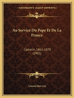 Au Service Du Pape Et de La France: Catherin, 1861-1870 (1901) 114484603X Book Cover