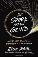 The Spark and the Grind: Ignite the Power of Disciplined Creativity 0399564209 Book Cover