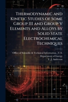 Thermodynamic and Kinetic Studies of Some Group III and Group V Elements and Alloys by Solid State Electrochemical Techniques 1288822502 Book Cover