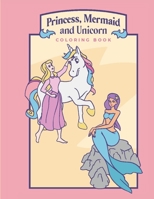 Princess, Mermaid, and Unicorn Coloring Book: Activity Book Perfect for Little Girls who Love Princesses, Mermaids, Unicorns and More! Featuring over 52 Beatiful illustrations and Doodles B08X61TWVF Book Cover