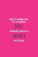 Don't Judge Me If I'm Quiet Nobody Plans a Murder Out Loud: Medium Lined Notebook/Journal for Work, School, and Home Funny Hot Pink 1661372090 Book Cover