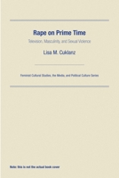 Rape on Prime Time: Television, Masculinity, and Sexual Violence (Feminist Cultural Studies, the Media, and Political Culture) 0812217101 Book Cover