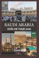 SAUDI ARABIA GUÍA DE VIAJE 2025: “Donde las arenas antiguas se encuentran con el futuro” Descubriendo el alma de Arabia Saudita, un viaje a la vez (Spanish Edition) B0FJXYYBY3 Book Cover