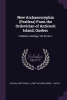 New Archaeoscyphia (Porifera) From the Ordovician of Anticosti Island, Quebec: Fieldiana, Geology, Vol.33, No.1 1379142938 Book Cover