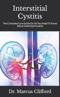Interstitial Cystitis: The Complete Cure Guide On All You Need To Know About Interstitial Cystitis B09HG645BM Book Cover