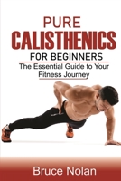 Pure Calisthenics for Beginners: The Essential Guide to Your Fitness Journey B0CLVJP8V8 Book Cover