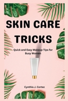 Skin Care Tricks: Quick and Easy Makeup Tips for Busy Women B0BZFDJBQY Book Cover