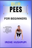 BUR PEES FOR BEGINNERS: •ASimple Step-by-Step Guide to Mastering Burpees, •Building Strength, • and Jumpstarting Your Fitness Routine at Home" B0FGYXLX7Y Book Cover