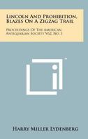 Lincoln And Prohibition, Blazes On A Zigzag Trail: Proceedings Of The American Antiquarian Society V62, No. 1 1258184214 Book Cover