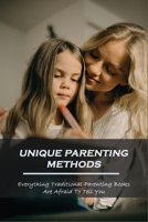 Unique Parenting Methods: Everything Traditional Parenting Books Are Afraid to Tell You: Parenting Guide Book B091NM1Q9Y Book Cover