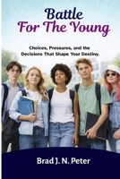Battle For The Young: Choices, Pressures, and the Decisions That Shape Your Destiny B0GL99NRMB Book Cover
