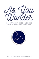 As You Wander: 100 Days of Discovering God Wherever You Go 1072943409 Book Cover