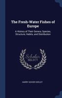 The Fresh-water Fishes of Europe; a History of Their Genera, Species, Structure, Habits, and Distribution 137660390X Book Cover