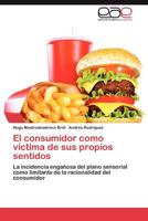 El Consumidor Como Victima de Sus Propios Sentidos 3659019135 Book Cover