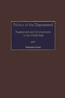 Politics of the Dispossessed: Superpowers and Developments in the Middle East 0275973654 Book Cover