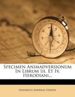 Specimen Animadversionum In Librum Iii. Et Iv. Herodiani... 1278377794 Book Cover