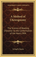 A Method of Cheirognomy: The Science of Reading Character by the Conformation of the Hand 1904 1417981792 Book Cover
